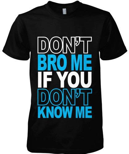 Dont Bro Me If You Dont Know Me T Shirts With Sayings Fashion