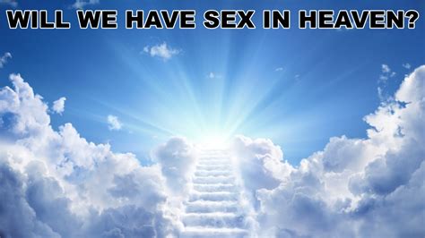will we have sex in heaven youtube