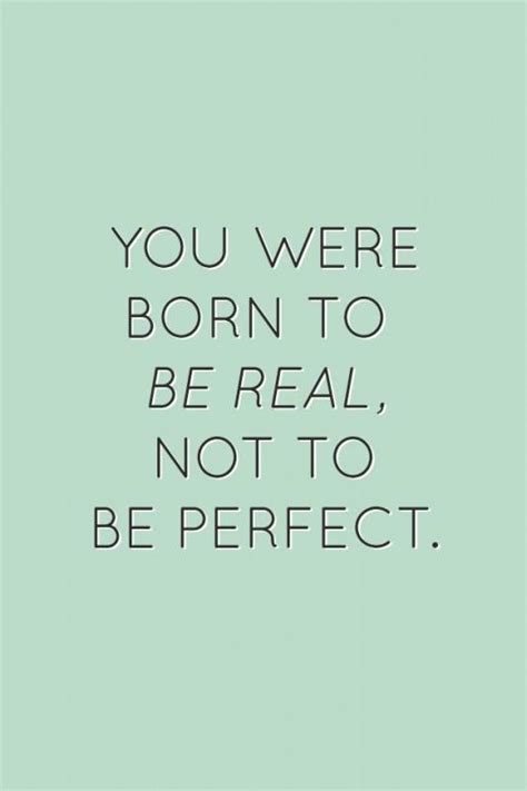 You Were Born To Be Real Not To Be Perfect Picture Quotes