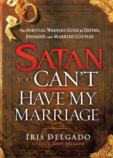 Satan You Cant Have My Marriage The Spiritual Warfare Guide For Dating Engaged And Married