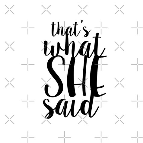 Thats What She Said Design By Decentart Redbubble