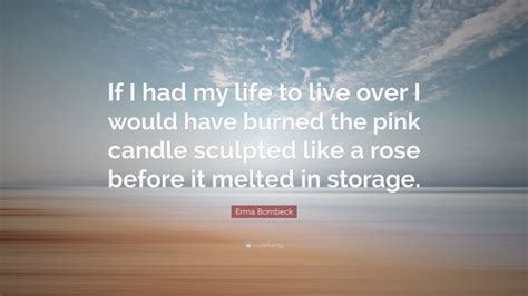 Erma Bombeck Quote If I Had My Life To Live Over I Would Have Burned