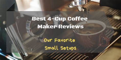 Best 4 Cup Coffee Maker Reviews 2019 Our Favorite Small