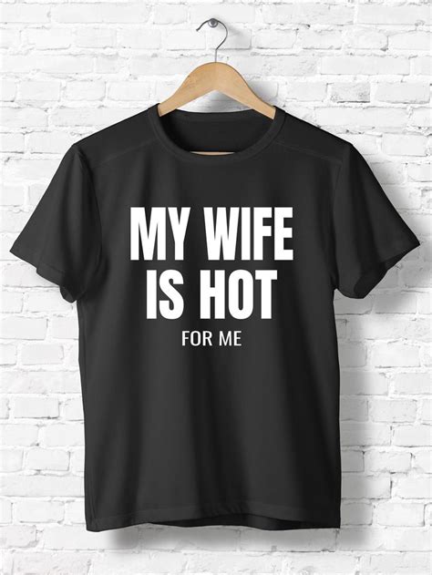 husband t t shirt funny wife slogan my wife is hot for me unisex tee for men trendy shirt