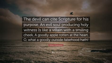 The devil can quote scripture for his purpose; William Shakespeare Quote: "The devil can cite Scripture for his purpose. An evil soul producing ...
