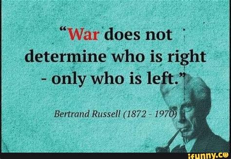 Bertrand Russell Quote War Does Not Determine Who Is Right Only Who Is Left Bertrand Russell