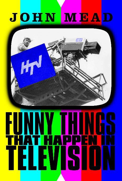 Funny Things That Happen In Television By John Mead Blurb Books
