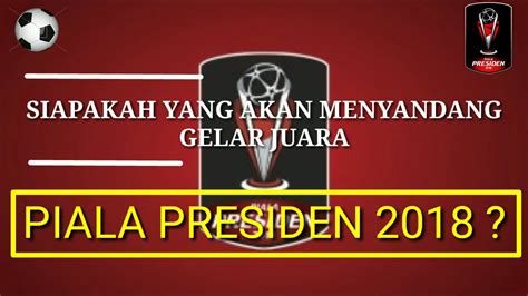 Jadwal Siaran Langsung Final Piala Presiden 2018 Youtube