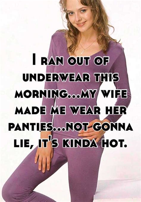 i ran out of underwear this morning my wife made me wear her panties not gonna lie it s