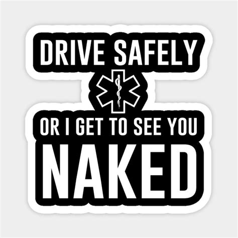 Drive Safely Or I Get To See You Naked Paramedic Magnet Teepublic