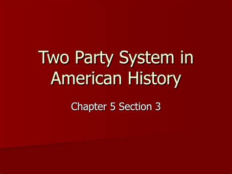 Chapter 5 Section 3 Two Party System In American History Ppt