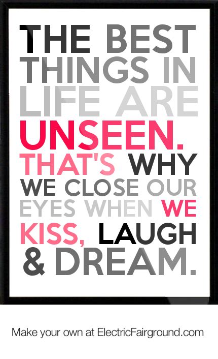 the best things in life are unseen thats why we close our eyes when we kiss laugh and dream