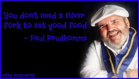 You Dont Need A Silver Fork To Eat Good Food Paul Prudhomme Quote