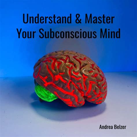Understand And Master Your Subconscious Mind Andrea Belzer