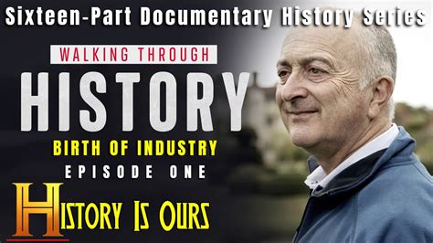 Walking Through History Episode 1 Birth Of Industry History Is