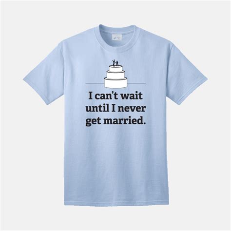 Прежде, чем мы поженимся / before we get married / wo men bu neng shi peng you / 我們不能是朋友. I Can't Wait Until I Never Get Married T-Shirt - Tanga