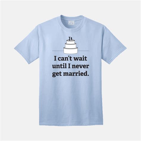 The story has 5 different couples: I Can't Wait Until I Never Get Married T-Shirt - Tanga