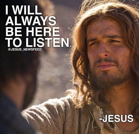 Jesus Will Always Be There To Listen Go To Him With Your Problems