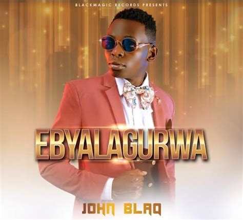 Ebyalagirwa Lyrics John Blaq Kamuli Post