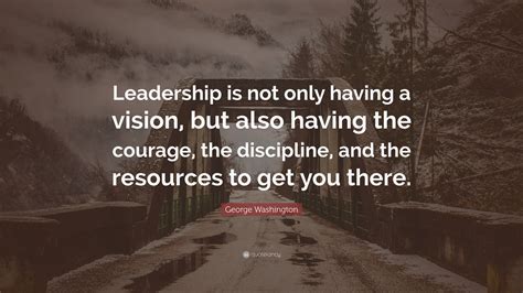 George Washington Quote “leadership Is Not Only Having A Vision But