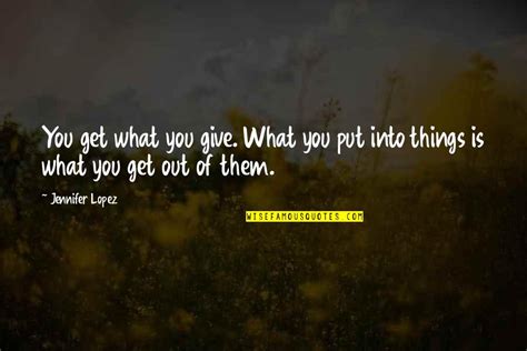 You Get What You Put Into Life Quotes Top 17 Famous Quotes About You