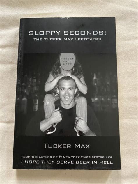 Sloppy Seconds The Tucker Max Leftovers By Tucker Max 2012 Trade