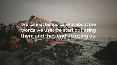 Eugene H Peterson Quote We Cannot Be Too Careful About The Words We