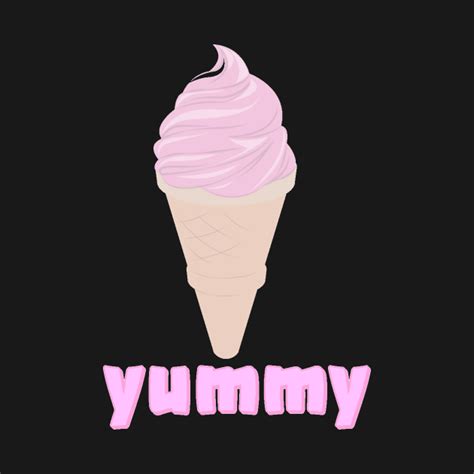 Yummy Ice Cream Yummy Yum Yummy Funny Yummy T Shirt Teepublic