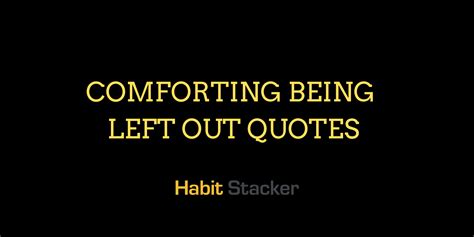 25 Being Left Out Quotes That Provide Comfort Habit Stacker