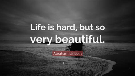 Life is tough but so are you quote. Abraham Lincoln Quote: "Life is hard, but so very beautiful." (28 wallpapers) - Quotefancy
