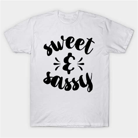 Sweet And Sassy Sweet And Sassy T Shirt Teepublic