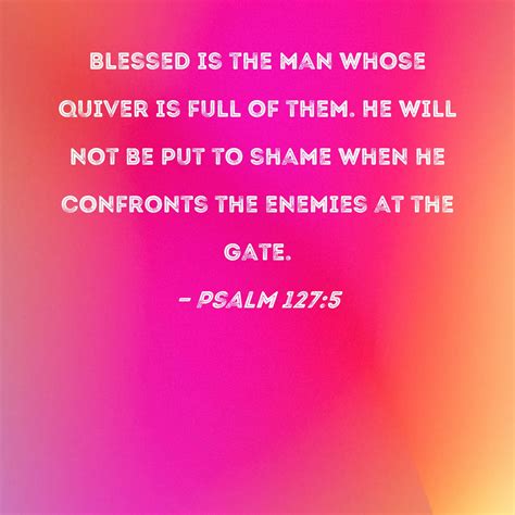 Psalm 1275 Blessed Is The Man Whose Quiver Is Full Of Them He Will