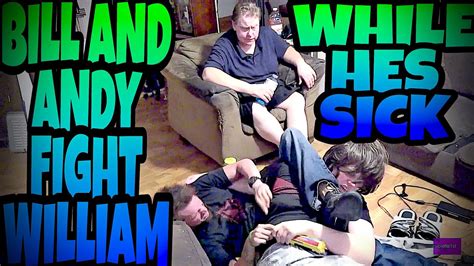 Bill And Andy Fight William While Hes Sick Youtube