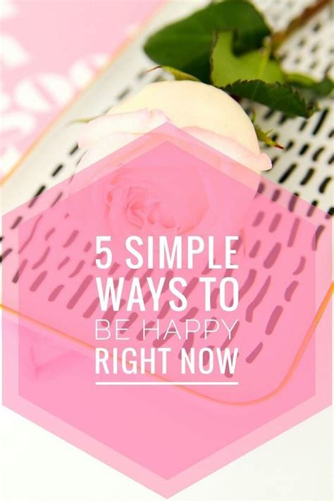 5 Simple Ways To Be Happy Right Now Ways To Be Happier Happy Simple Way