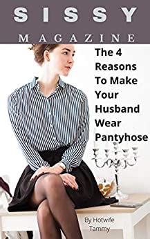 Sissy Magazine The Reasons To Make Your Husband Wear Pantyhose Ebook