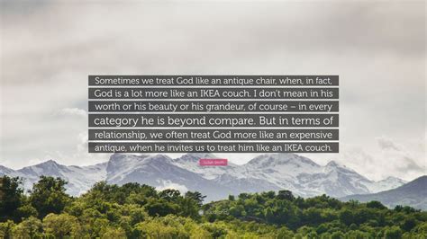 Judah Smith Quote “sometimes We Treat God Like An Antique Chair When
