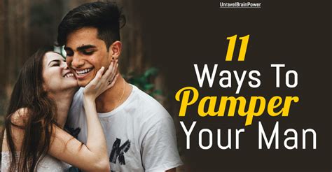 11 ways to pamper your man unravel brain power