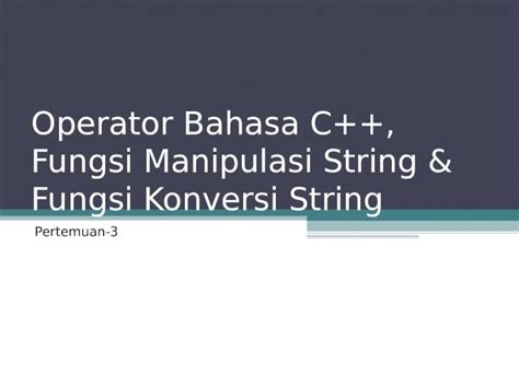 PPT P3 Operator Bahasa C Fungsi Manipulasi String Fungsi Konversi