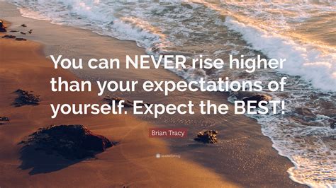 Brian Tracy Quote “you Can Never Rise Higher Than Your Expectations Of