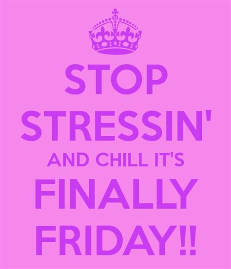 Stop Stressin And Chill Its Finally Friday Its Friday Quotes