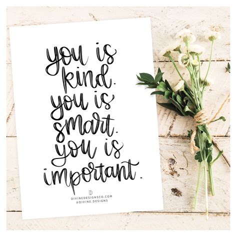 I hear people on the street using you is. Love this quote from the Help!! and this printable handlettering by DivineDesigns! You is Kind ...
