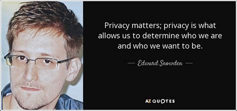 Edward Snowden Quote Privacy Matters Privacy Is What Allows Us To
