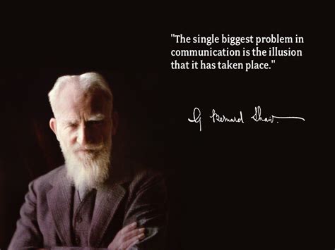 The Single Biggest Problem In Communication Is The Illusion That It