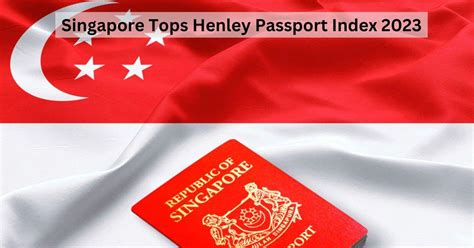 Henley Passport Index 2023 Ranking Singapore Is The Most Powerful Passport In The World See