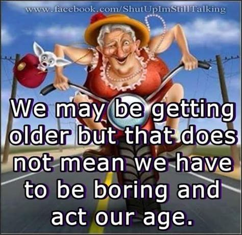 we may be getting older but…meme… getting older humor old age humor funny quotes