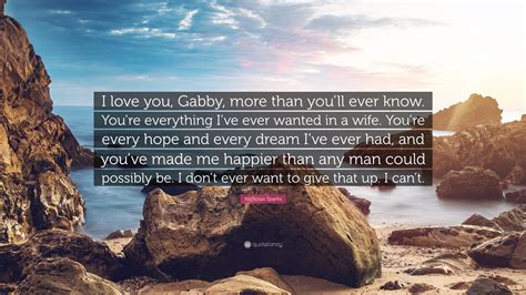 Nicholas Sparks Quote “i Love You Gabby More Than You’ll Ever Know You’re Everything I’ve
