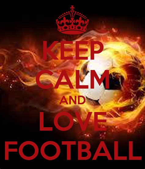 Keep Calm And Love Football Keep Calm And Carry On Image