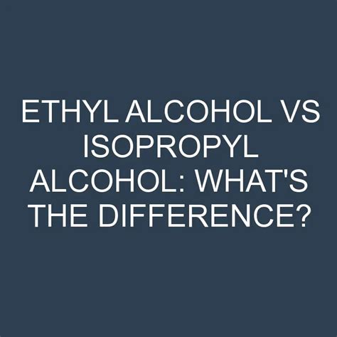 Ethyl Alcohol Vs Isopropyl Alcohol Whats The Difference Differencess