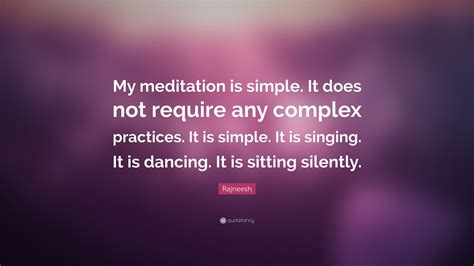 Rajneesh Quote “my Meditation Is Simple It Does Not Require Any