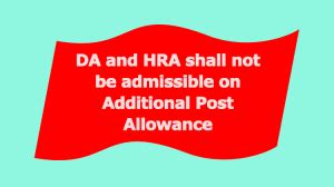 DA And HRA Shall Not Be Admissible On Additional Post Allowance Gservants